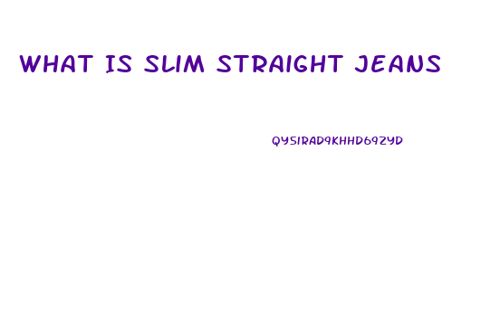 What Is Slim Straight Jeans