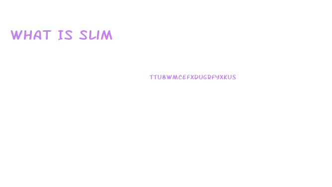 What Is Slim