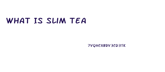 What Is Slim Tea