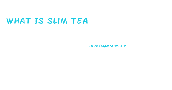 What Is Slim Tea