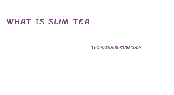 What Is Slim Tea