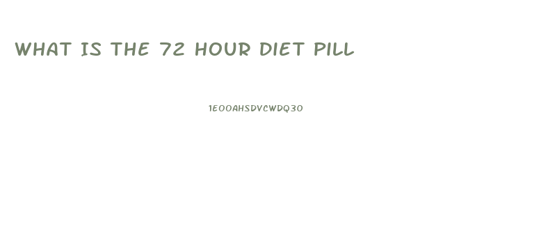 What Is The 72 Hour Diet Pill