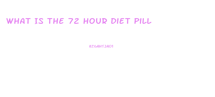 What Is The 72 Hour Diet Pill