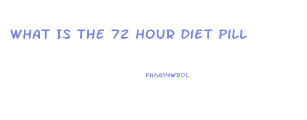 What Is The 72 Hour Diet Pill