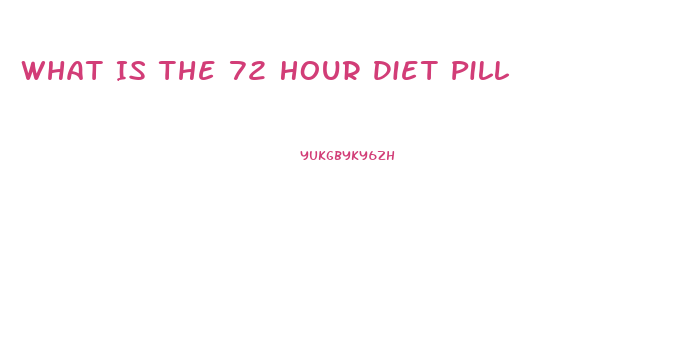 What Is The 72 Hour Diet Pill