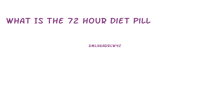 What Is The 72 Hour Diet Pill