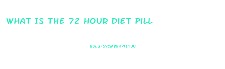 What Is The 72 Hour Diet Pill