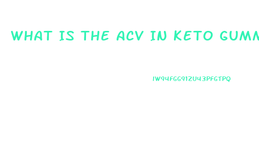 What Is The Acv In Keto Gummies