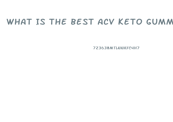 What Is The Best Acv Keto Gummies For Weight Loss