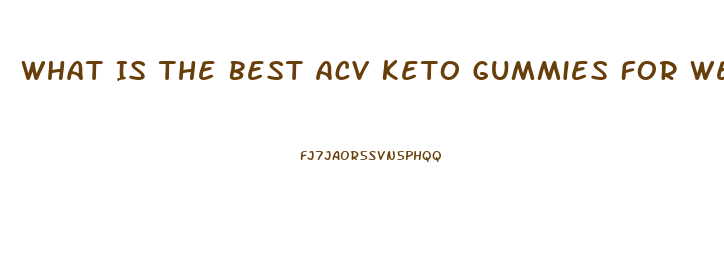 What Is The Best Acv Keto Gummies For Weight Loss