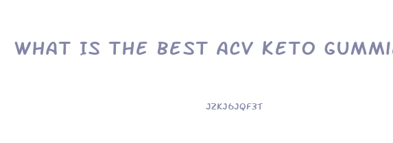 What Is The Best Acv Keto Gummies