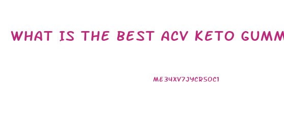 What Is The Best Acv Keto Gummies