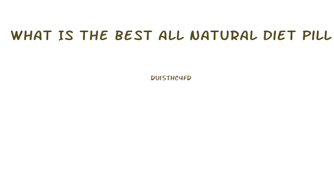What Is The Best All Natural Diet Pill