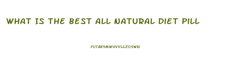 What Is The Best All Natural Diet Pill