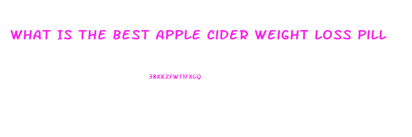 What Is The Best Apple Cider Weight Loss Pill