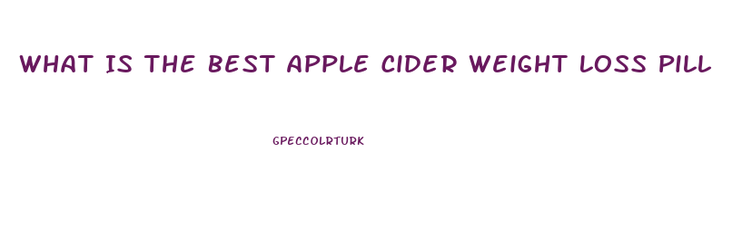 What Is The Best Apple Cider Weight Loss Pill