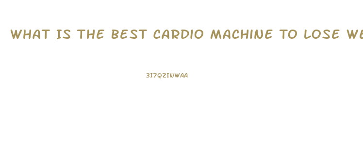 What Is The Best Cardio Machine To Lose Weight