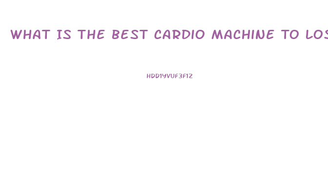 What Is The Best Cardio Machine To Lose Weight