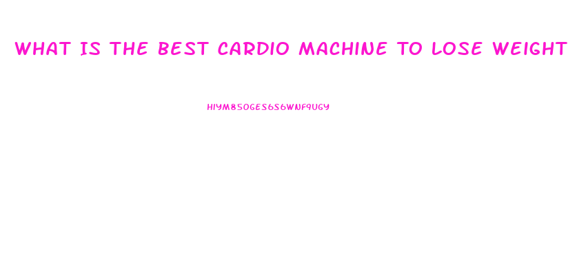 What Is The Best Cardio Machine To Lose Weight