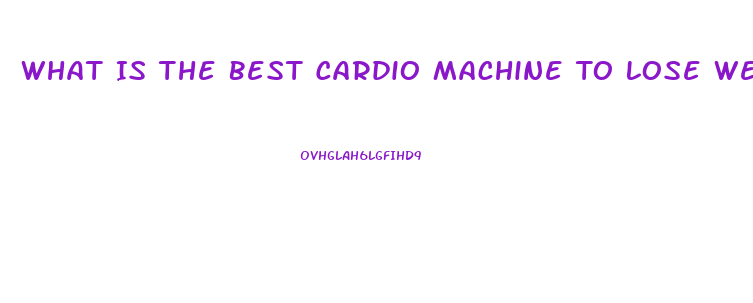 What Is The Best Cardio Machine To Lose Weight