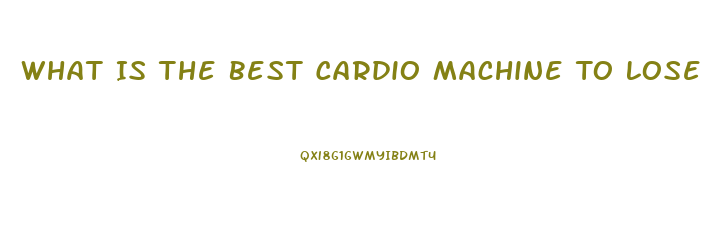 What Is The Best Cardio Machine To Lose Weight