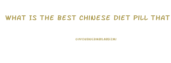 What Is The Best Chinese Diet Pill That Works Fast