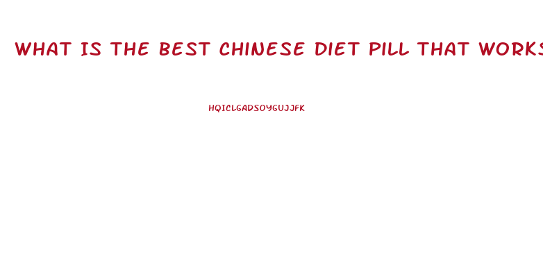 What Is The Best Chinese Diet Pill That Works Fast