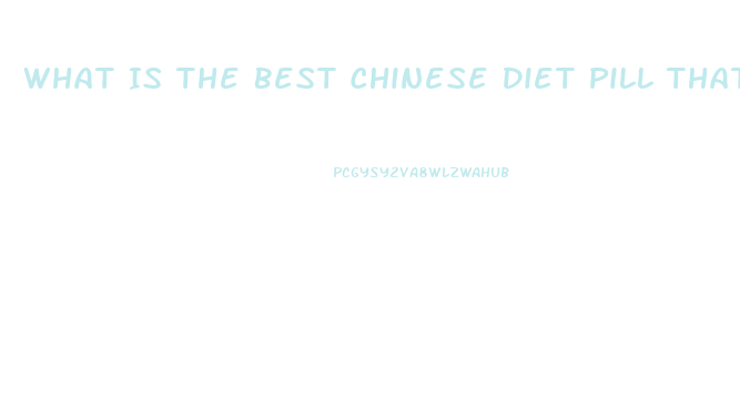 What Is The Best Chinese Diet Pill That Works Fast