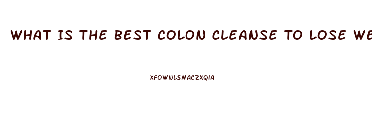 What Is The Best Colon Cleanse To Lose Weight