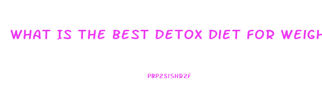 What Is The Best Detox Diet For Weight Loss