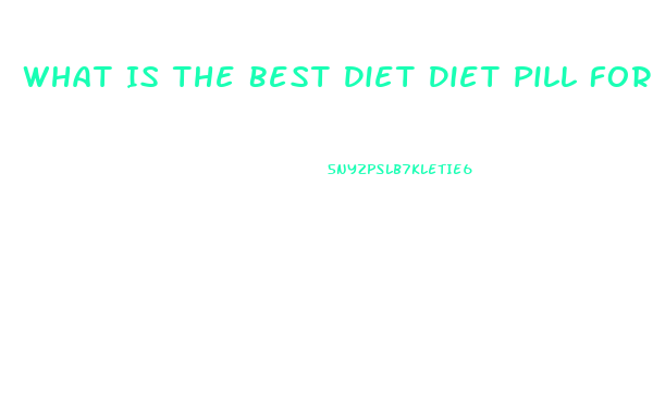 What Is The Best Diet Diet Pill For Fat Stomach