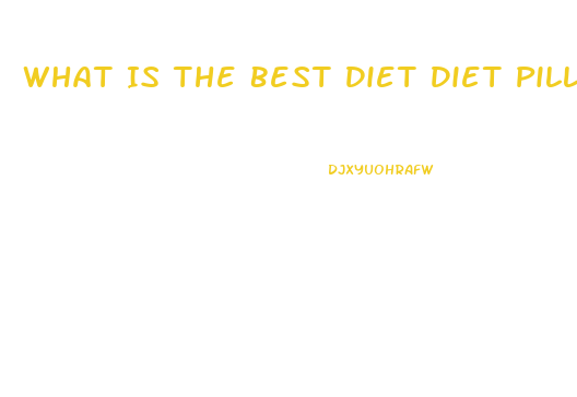 What Is The Best Diet Diet Pill For Fat Stomach