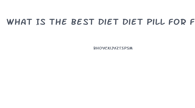 What Is The Best Diet Diet Pill For Fat Stomach