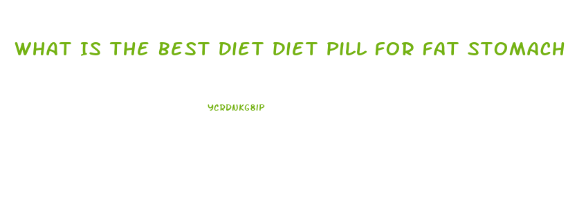 What Is The Best Diet Diet Pill For Fat Stomach