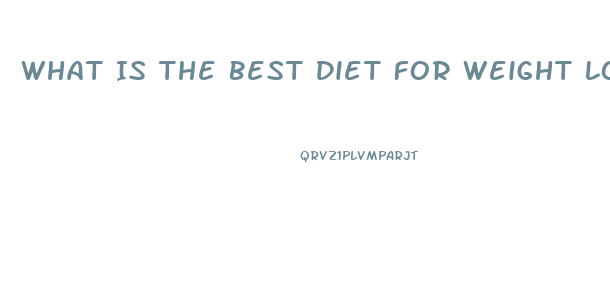 What Is The Best Diet For Weight Loss And Health