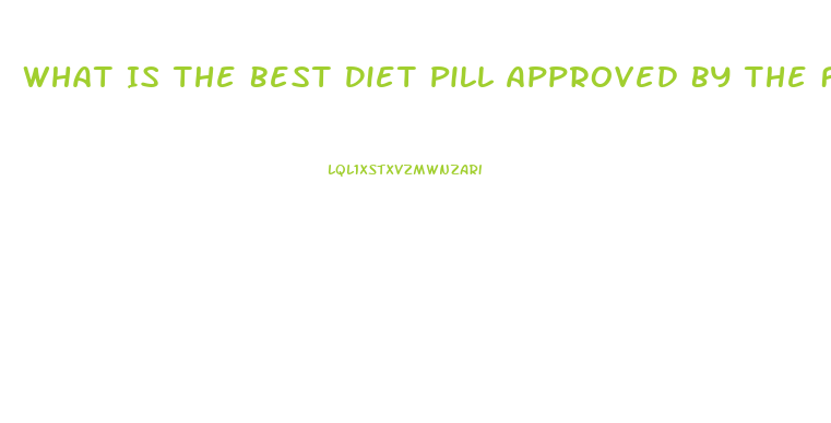 What Is The Best Diet Pill Approved By The Fda