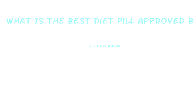 What Is The Best Diet Pill Approved By The Fda