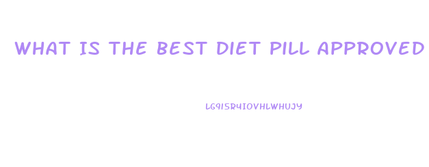 What Is The Best Diet Pill Approved By The Fda