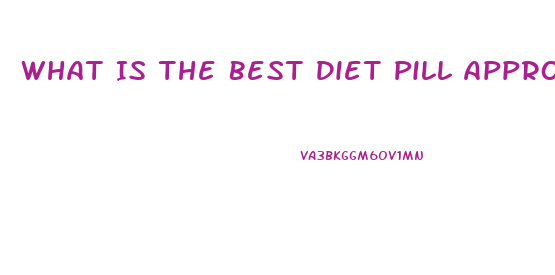 What Is The Best Diet Pill Approved By The Fda