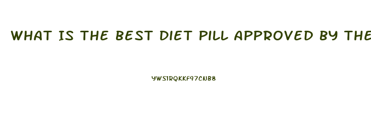 What Is The Best Diet Pill Approved By The Fda