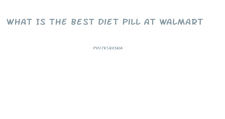 What Is The Best Diet Pill At Walmart