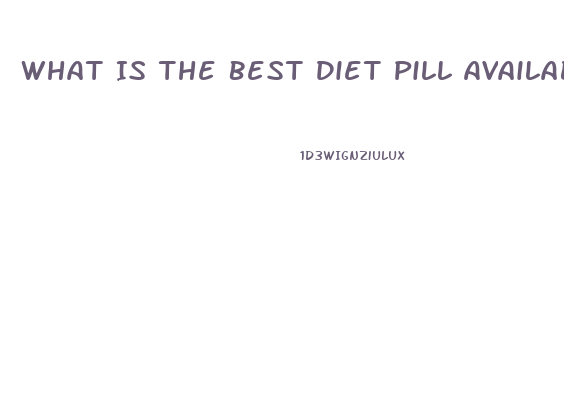 What Is The Best Diet Pill Available