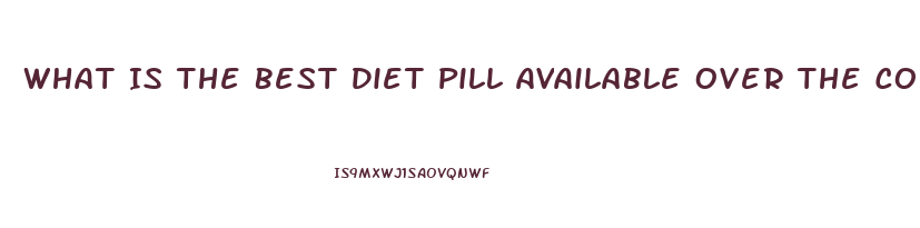 What Is The Best Diet Pill Available Over The Counter