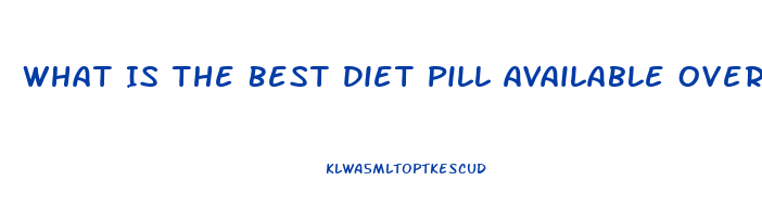 What Is The Best Diet Pill Available Over The Counter