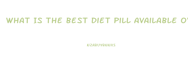 What Is The Best Diet Pill Available Over The Counter