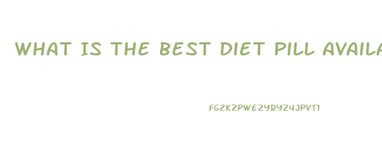 What Is The Best Diet Pill Available