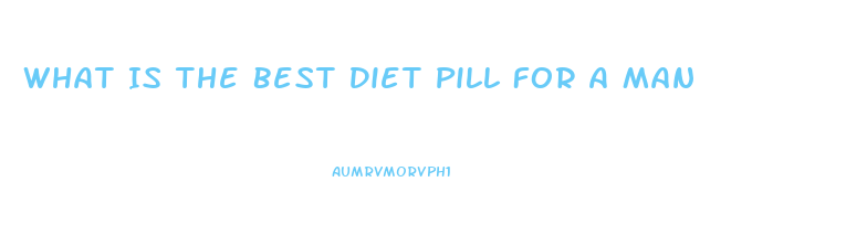 What Is The Best Diet Pill For A Man