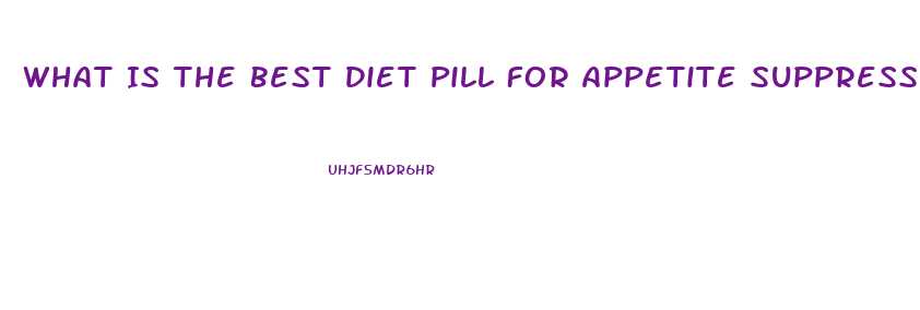 What Is The Best Diet Pill For Appetite Suppressant