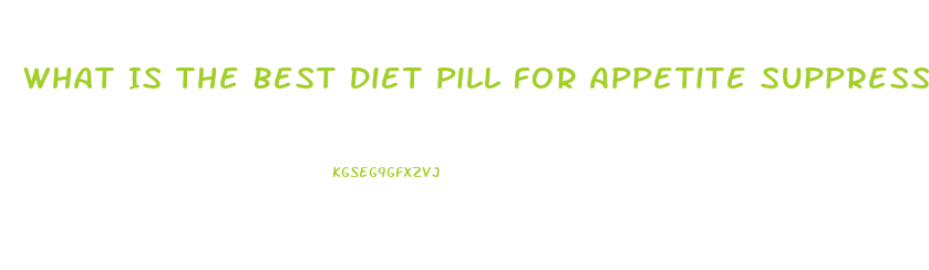 What Is The Best Diet Pill For Appetite Suppressant