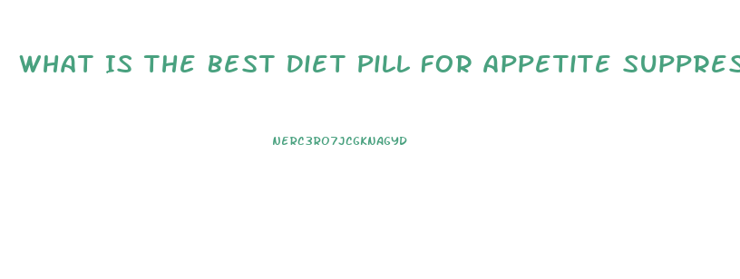 What Is The Best Diet Pill For Appetite Suppressant